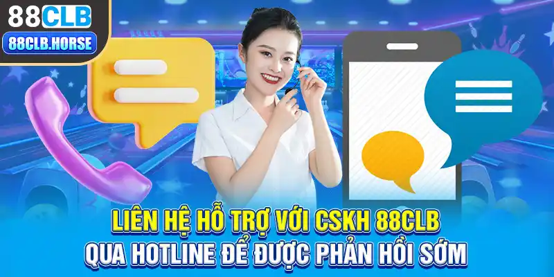 Liên hệ hỗ trợ với CSKH 88CLB qua hotline để được phản hồi sớm