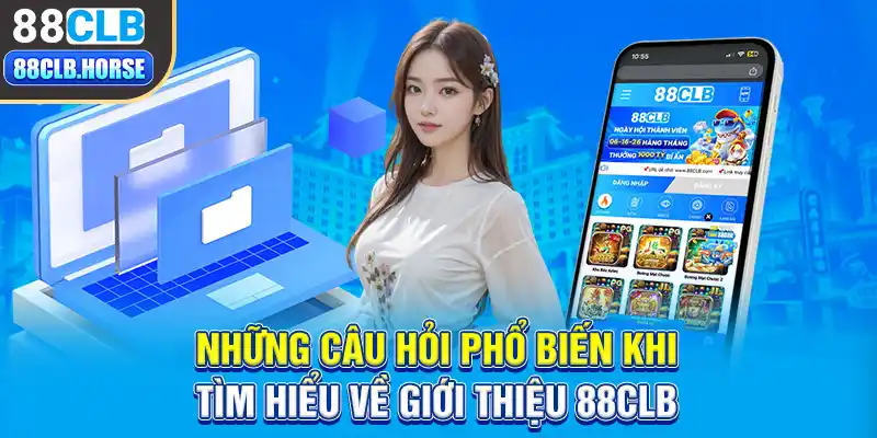 Những câu hỏi phổ biến khi tìm hiểu về giới thiệu 88CLB.