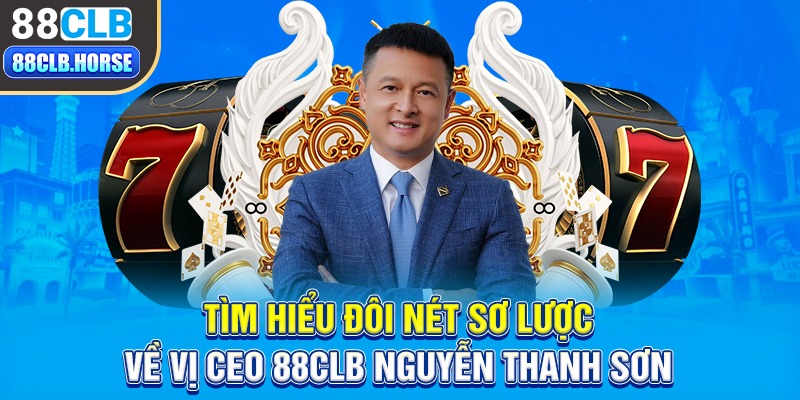 Tìm hiểu đôi nét sơ lược về vị CEO 88CLB Nguyễn Thanh Sơn