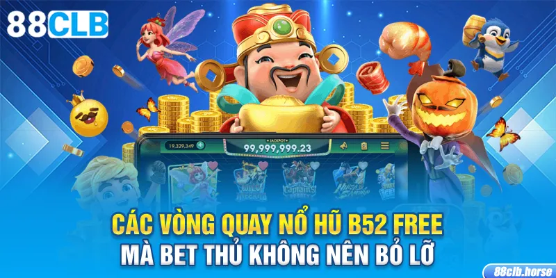 Các vòng quay nổ hũ B52 free mà bet thủ không nên bỏ lỡ