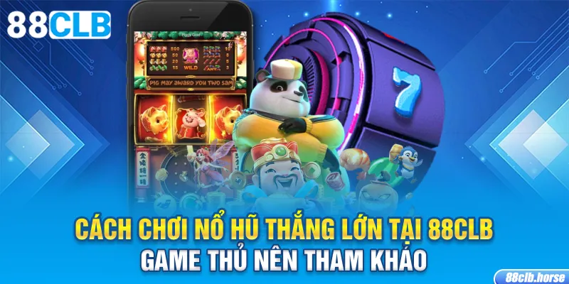 Cách chơi nổ hũ thắng lớn tại 88CLB game thủ nên tham khảo