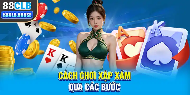 Cách chơi xập xám qua các bước 