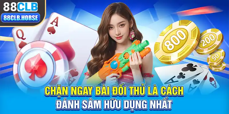 Chặn ngay bài đối thủ là cách đánh sâm hữu dụng nhất