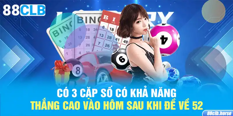 Có 3 cặp số có khả năng thắng cao vào hôm sau khi đề về 52