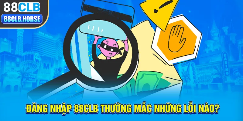 Đăng nhập 88CLB thường mắc những lỗi nào? 