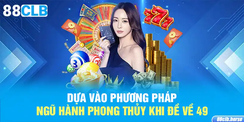 Dựa vào phương pháp ngũ hành phong thủy khi đề về 49