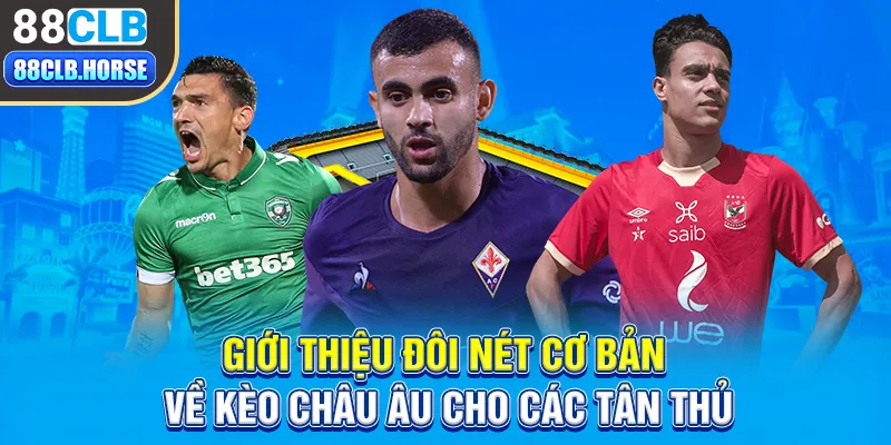 Giới thiệu đôi nét cơ bản về kèo châu Âu cho các tân thủ