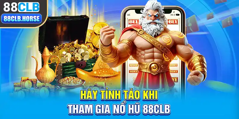 Hãy tỉnh táo khi tham gia nổ hũ 88CLB