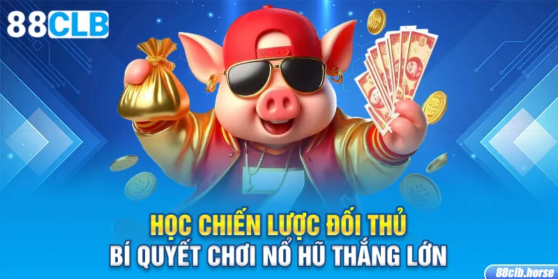 Học chiến lược đối thủ – Bí quyết chơi nổ hũ thắng lớn.