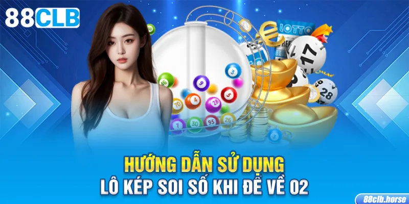 Hướng dẫn sử dụng lô kép soi số khi đề về 02