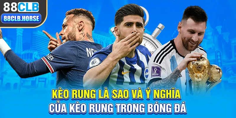 Kèo rung là sao và ý nghĩa của kèo rung trong bóng đá