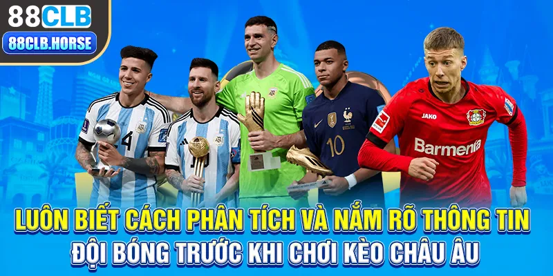 Luôn biết cách phân tích và nắm rõ thông tin đội bóng trước khi chơi kèo châu Âu