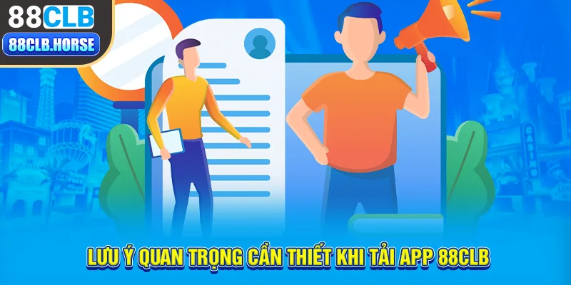 Lưu ý quan trọng cần thiết khi tải app 88CLB