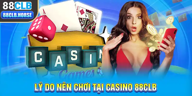 Lý do nên chơi tại Casino 88CLB