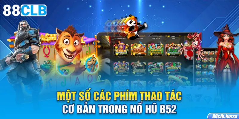 Một số các phím thao tác cơ bản trong nổ hũ B52