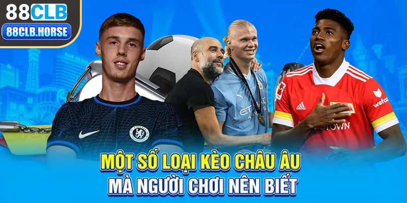 Một số loại kèo châu Âu mà người chơi nên biết