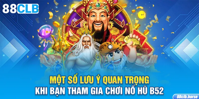 Một số lưu ý quan trọng khi bạn tham gia chơi nổ hũ B52