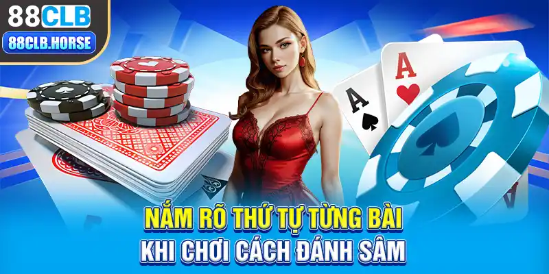 Nắm rõ thứ tự từng bài khi chơi cách đánh sâm