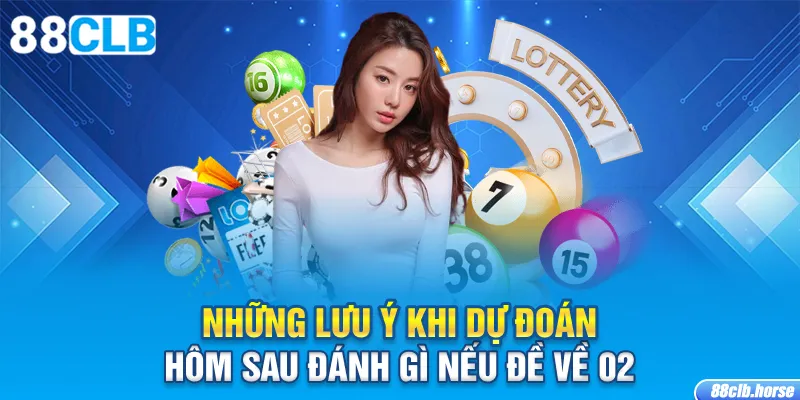 Những lưu ý khi dự đoán hôm sau đánh gì nếu đề về 02