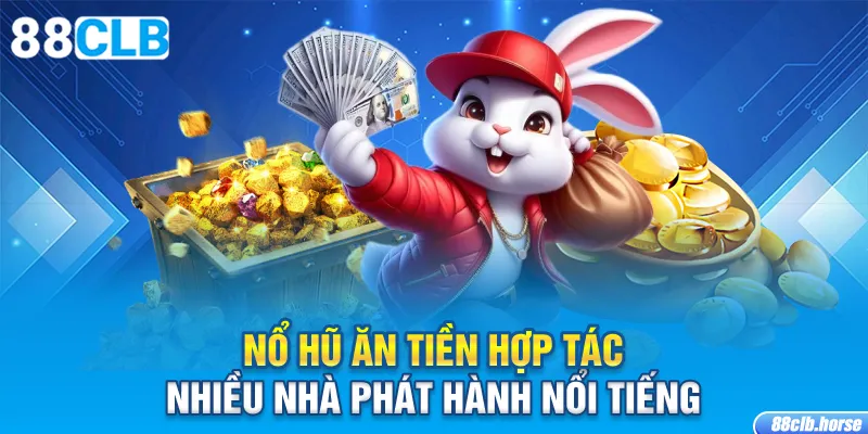 Nổ hũ ăn tiền hợp tác nhiều nhà phát hành nổi tiếng