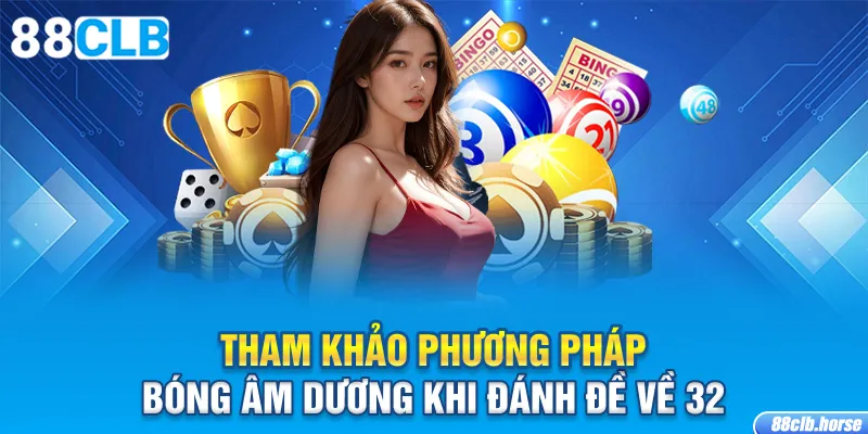 Tham khảo phương pháp bóng âm dương khi đánh đề về 32