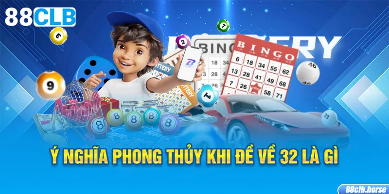 Ý nghĩa phong thủy khi đề về 32 là gì