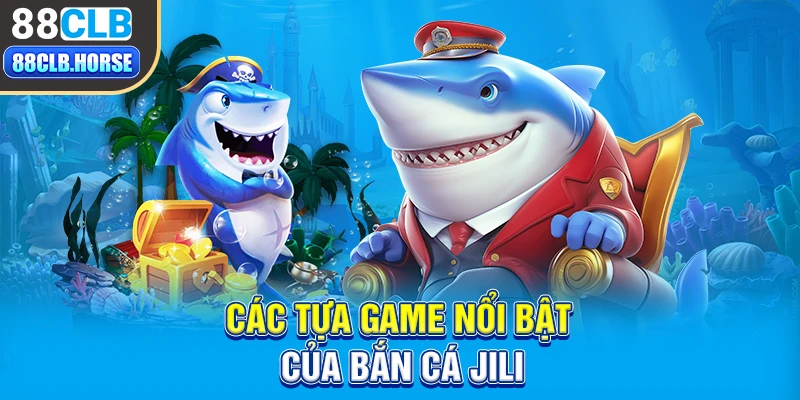 Các tựa game nổi bật của bắn cá Jili